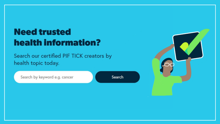 A bright blue background. On the left text reads: Need trusted health information? Search our certified PIF TICK creators by health topic today. Below is a search bar and to the left is an illustration of a woman holding the PIF TICK.
