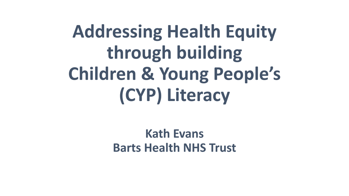 Addressing health equity through building children and young people’s literacy – Kath Evans, Barts Health NHS Trust cover